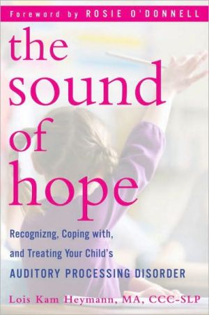 The Sound of Hope: Recognizing, Coping with, and Treating Your Child's Auditory Processing Disorder