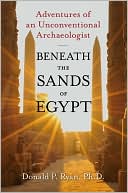 Beneath the Sands of Egypt: Adventures of an Unconventional Archaeologist