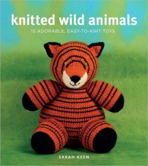 Knitted Wild Animals: 15 Adorable, Easy-to-Knit Toys