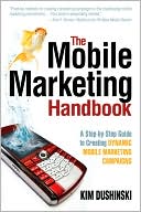 The Mobile Marketing Handbook: A Step-by-Step Guide to Creating Dynamic Mobile Marketing Campaigns