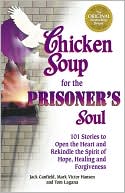 Chicken Soup for the Prisoner's Soul: 101 Stories to Open the Heart and Rekindle the Spirit of Hope, Healing and Forgiveness