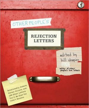 Other People's Rejection Letters: Relationship Enders, Career Killers, and 150 Other Letters You'll Be Glad You Didn't Receive